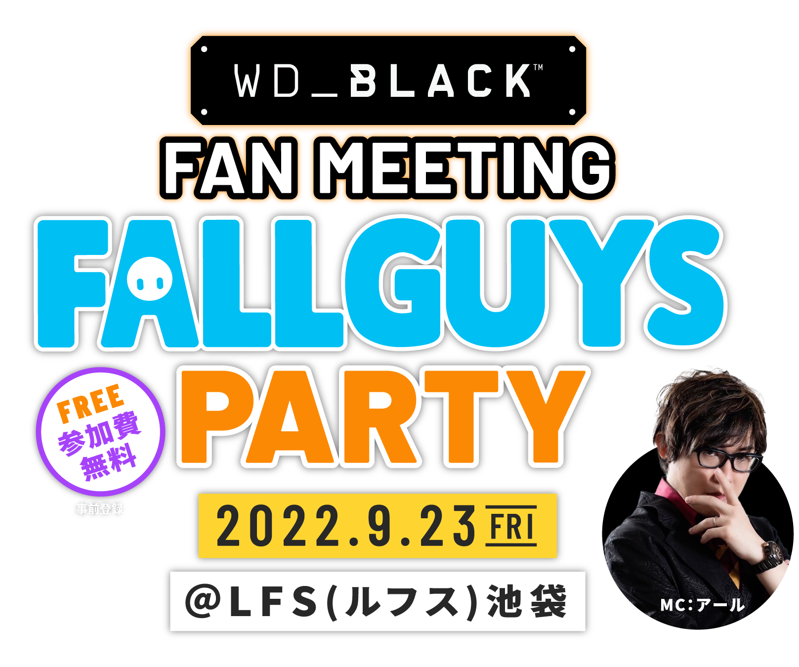 WD_BLACK FAN MEETING “FALL GUYS” PARTY 2022.9.23 FRI ＠LFS(ルフス)池袋